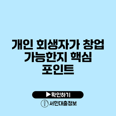 개인 회생자가 창업 가능한지 핵심 포인트