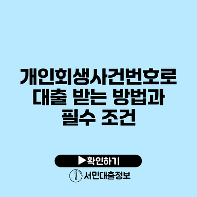 개인회생사건번호로 대출 받는 방법과 필수 조건
