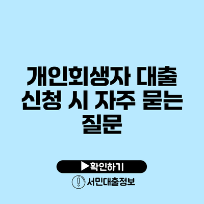 개인회생자 대출 신청 시 자주 묻는 질문