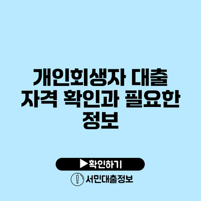 개인회생자 대출 자격 확인과 필요한 정보