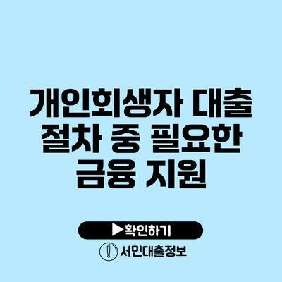 개인회생자 대출: 절차 중 필요한 금융 지원
