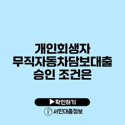 개인회생자 무직자동차담보대출 승인 조건은?