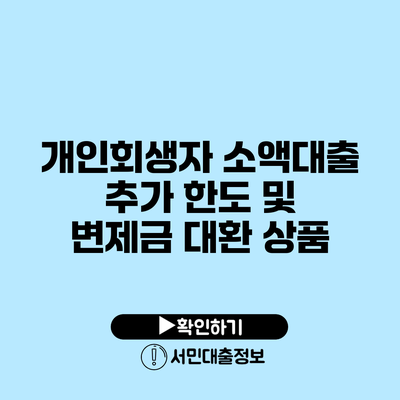 개인회생자 소액대출 추가 한도 및 변제금 대환 상품