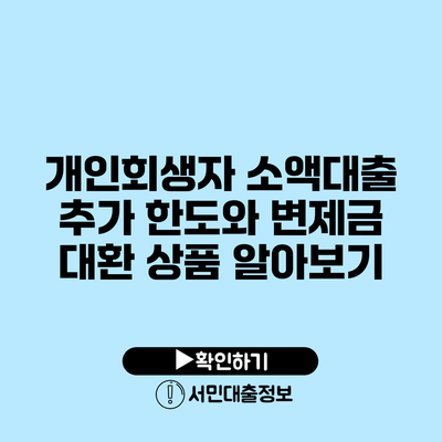 개인회생자 소액대출 추가 한도와 변제금 대환 상품 알아보기