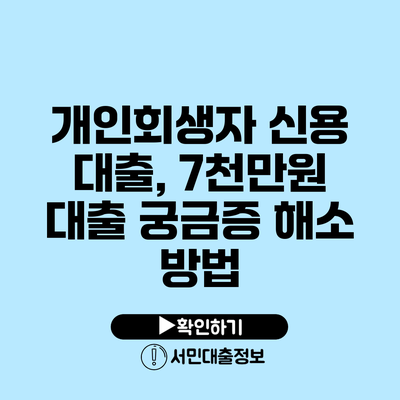 개인회생자 신용 대출, 7천만원 대출 궁금증 해소 방법