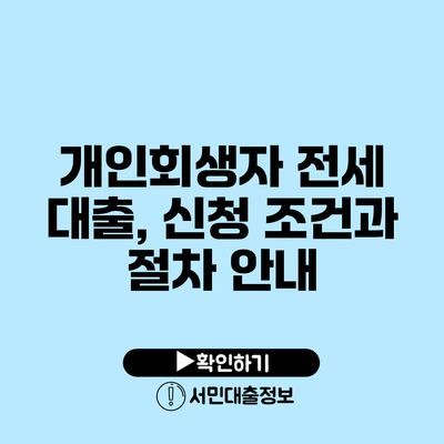 개인회생자 전세 대출, 신청 조건과 절차 안내