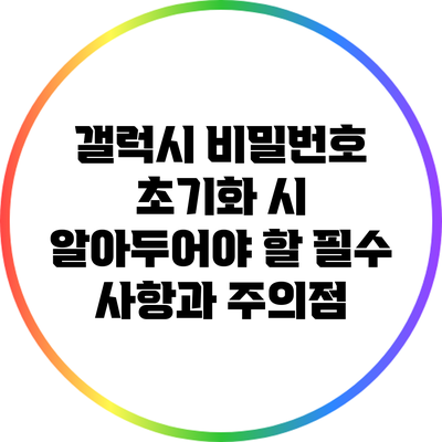 갤럭시 비밀번호 초기화 시 알아두어야 할 필수 사항과 주의점