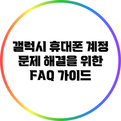 갤럭시 휴대폰 계정 문제 해결을 위한 FAQ 가이드