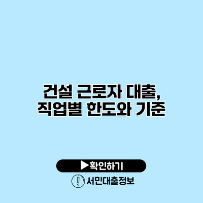 건설 근로자 대출, 직업별 한도와 기준