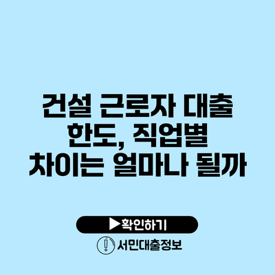 건설 근로자 대출 한도, 직업별 차이는 얼마나 될까?