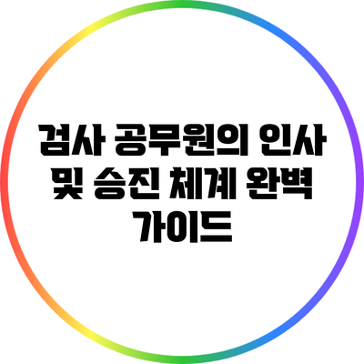 검사 공무원의 인사 및 승진 체계 완벽 가이드