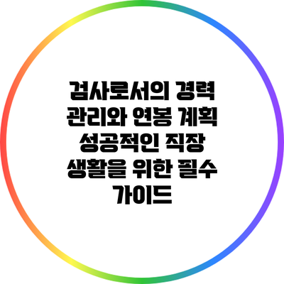 검사로서의 경력 관리와 연봉 계획: 성공적인 직장 생활을 위한 필수 가이드