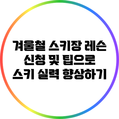 겨울철 스키장 레슨 신청 및 팁으로 스키 실력 향상하기