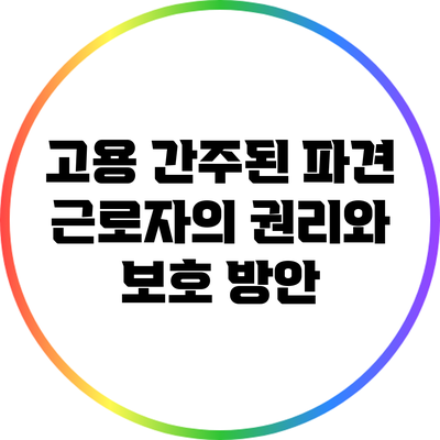 고용 간주된 파견 근로자의 권리와 보호 방안