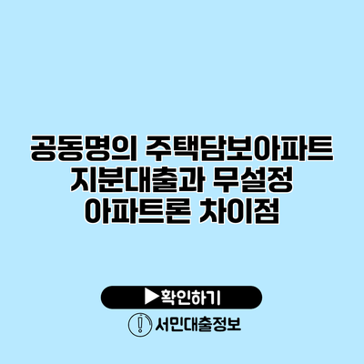 공동명의 주택담보아파트 지분대출과 무설정 아파트론 차이점