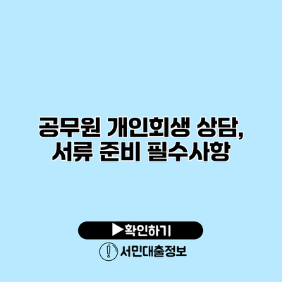 공무원 개인회생 상담, 서류 준비 필수사항