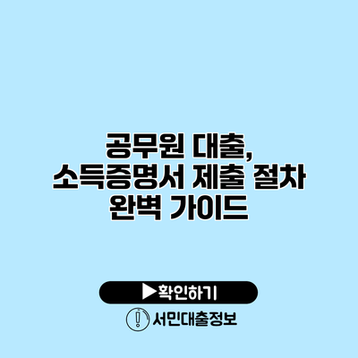 공무원 대출, 소득증명서 제출 절차 완벽 가이드