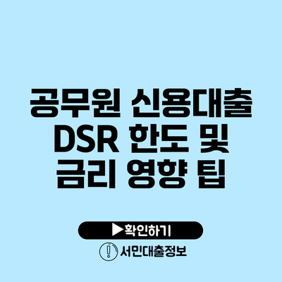 공무원 신용대출 DSR 한도 및 금리 영향 팁