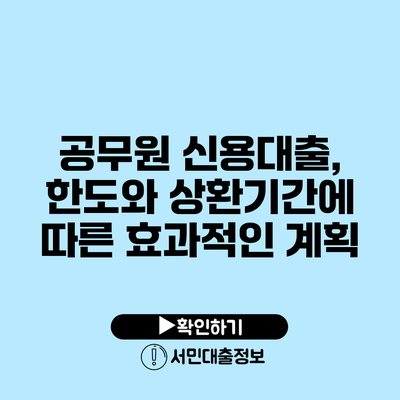 공무원 신용대출, 한도와 상환기간에 따른 효과적인 계획