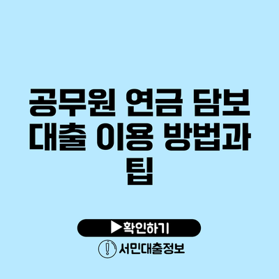 공무원 연금 담보 대출 이용 방법과 팁