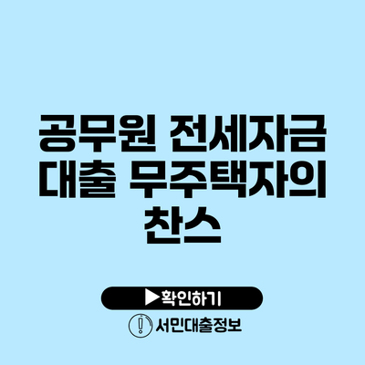 공무원 전세자금 대출: 무주택자의 찬스