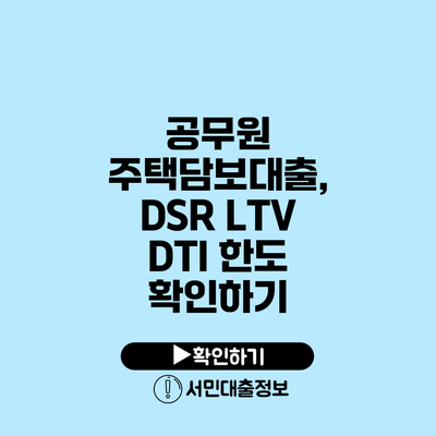 공무원 주택담보대출, DSR LTV DTI 한도 확인하기