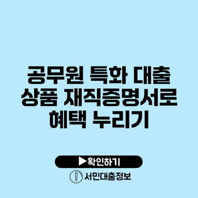 공무원 특화 대출 상품: 재직증명서로 혜택 누리기