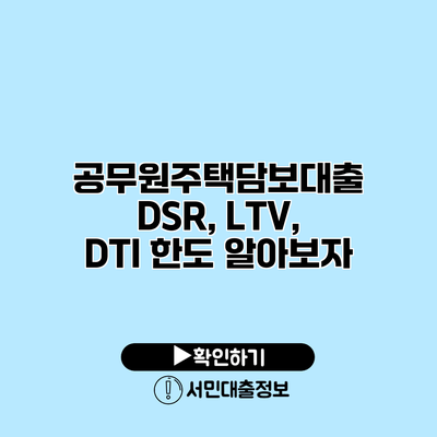 공무원주택담보대출 DSR, LTV, DTI 한도 알아보자