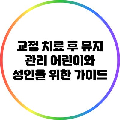 교정 치료 후 유지 관리: 어린이와 성인을 위한 가이드