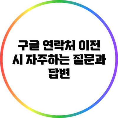 구글 연락처 이전 시 자주하는 질문과 답변