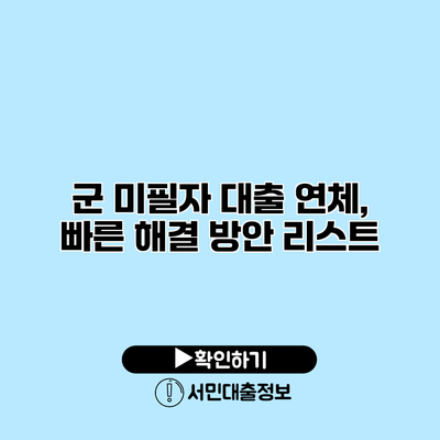 군 미필자 대출 연체, 빠른 해결 방안 리스트