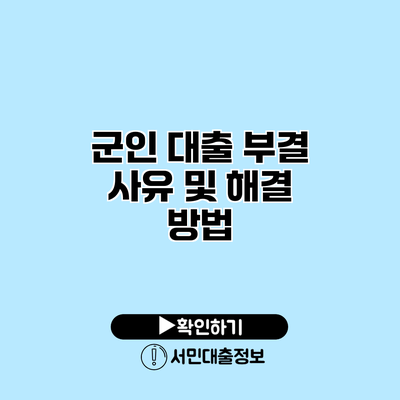 군인 대출 부결 사유 및 해결 방법