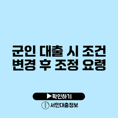 군인 대출 시 조건 변경 후 조정 요령