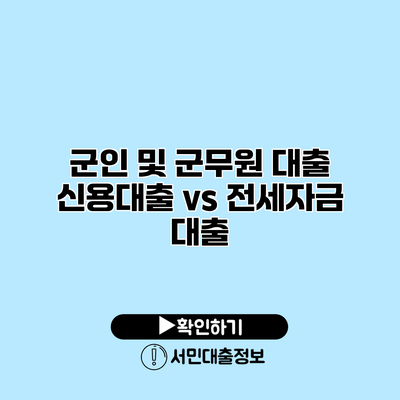 군인 및 군무원 대출: 신용대출 vs 전세자금 대출