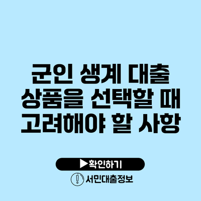 군인 생계 대출 상품을 선택할 때 고려해야 할 사항