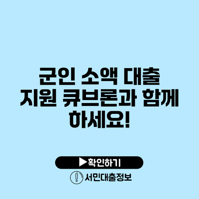 군인 소액 대출 지원: 큐브론과 함께 하세요!