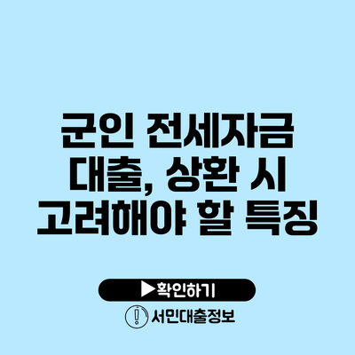 군인 전세자금 대출, 상환 시 고려해야 할 특징