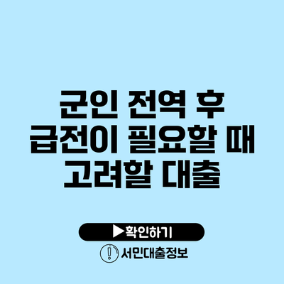 군인 전역 후 급전이 필요할 때 고려할 대출