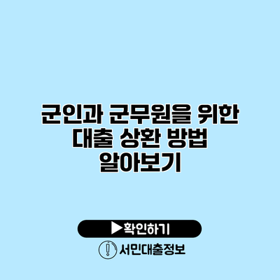 군인과 군무원을 위한 대출 상환 방법 알아보기