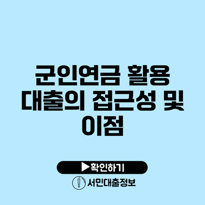 군인연금 활용 대출의 접근성 및 이점