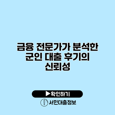 금융 전문가가 분석한 군인 대출 후기의 신뢰성