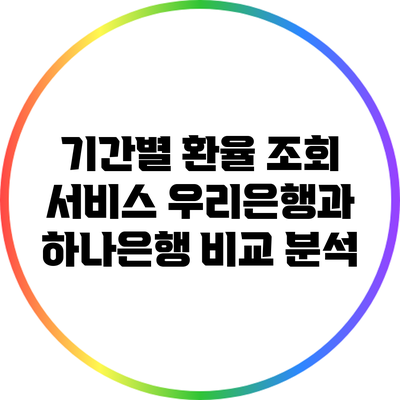 기간별 환율 조회 서비스: 우리은행과 하나은행 비교 분석