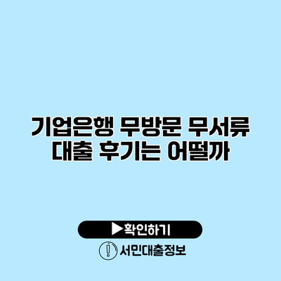 기업은행 무방문 무서류 대출 후기는 어떨까?