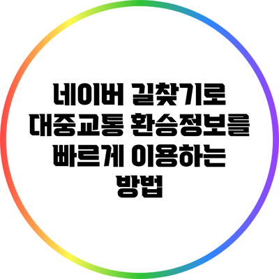 네이버 길찾기로 대중교통 환승정보를 빠르게 이용하는 방법