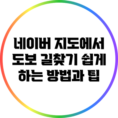네이버 지도에서 도보 길찾기 쉽게 하는 방법과 팁