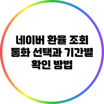네이버 환율 조회: 통화 선택과 기간별 확인 방법