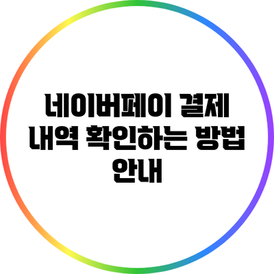 네이버페이 결제 내역 확인하는 방법 안내