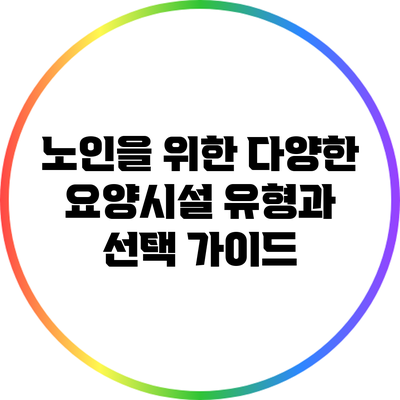노인을 위한 다양한 요양시설 유형과 선택 가이드