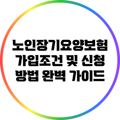 노인장기요양보험 가입조건 및 신청 방법 완벽 가이드