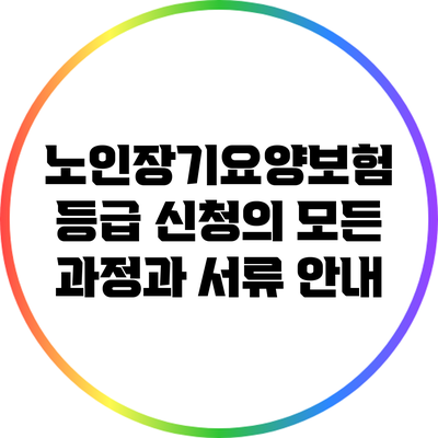 노인장기요양보험 등급 신청의 모든 과정과 서류 안내